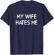My Wife Hates Me, Funny, Jokes, Sarcastic T-Shirt - T-Shirt | Navy