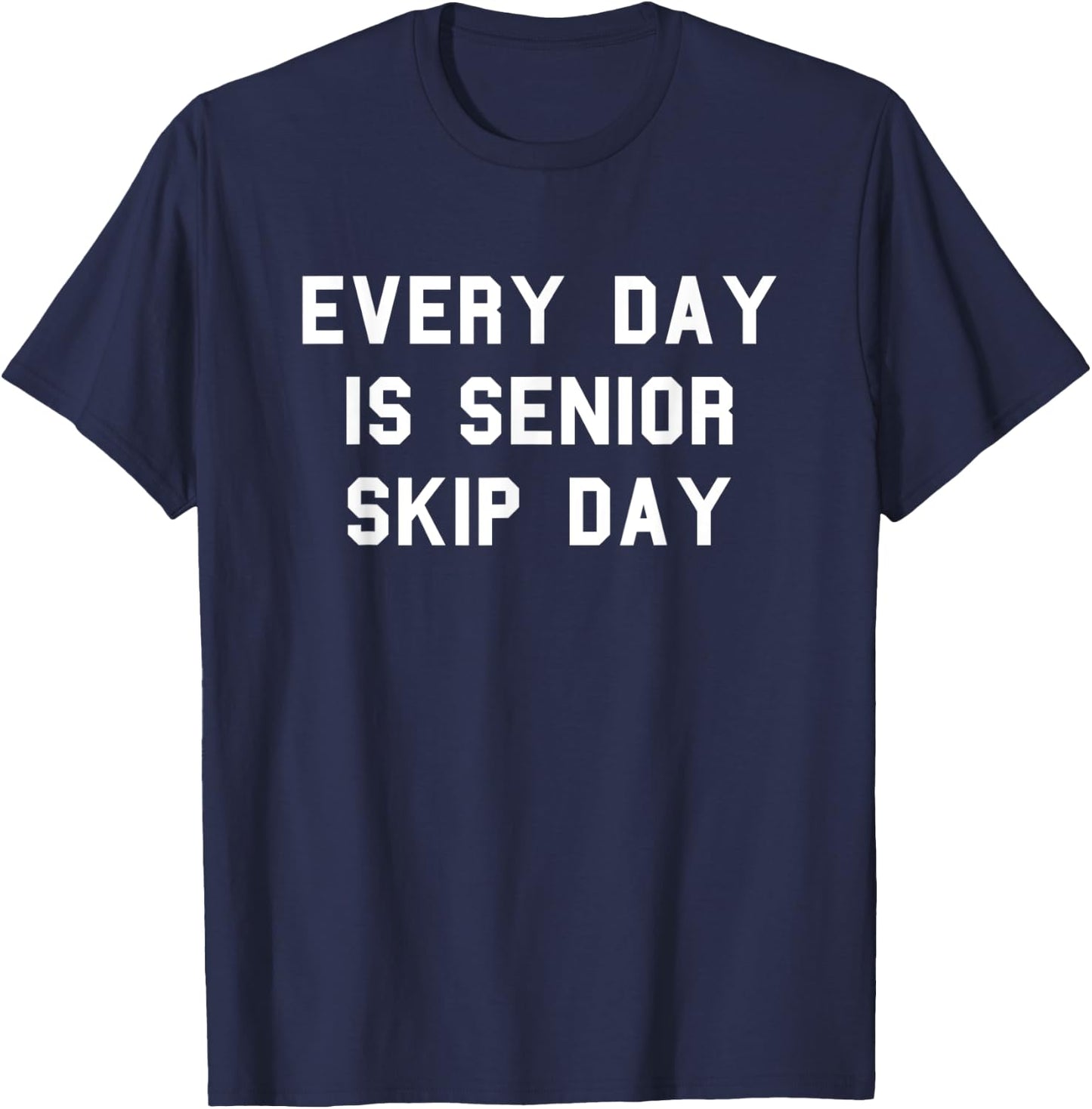Every Day Senior Skip Day School Grad Gag Funny Fan White T-Shirt - T-Shirt | Navy