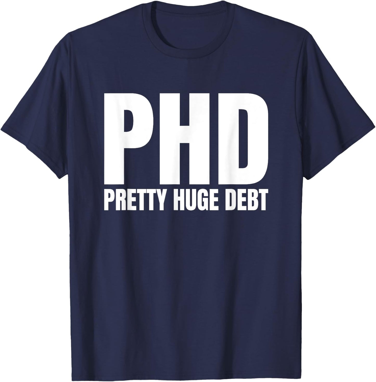 PHD Pretty Huge Debt Doctoral Degree Funny PHD Graduation T-Shirt - T-Shirt | Navy
