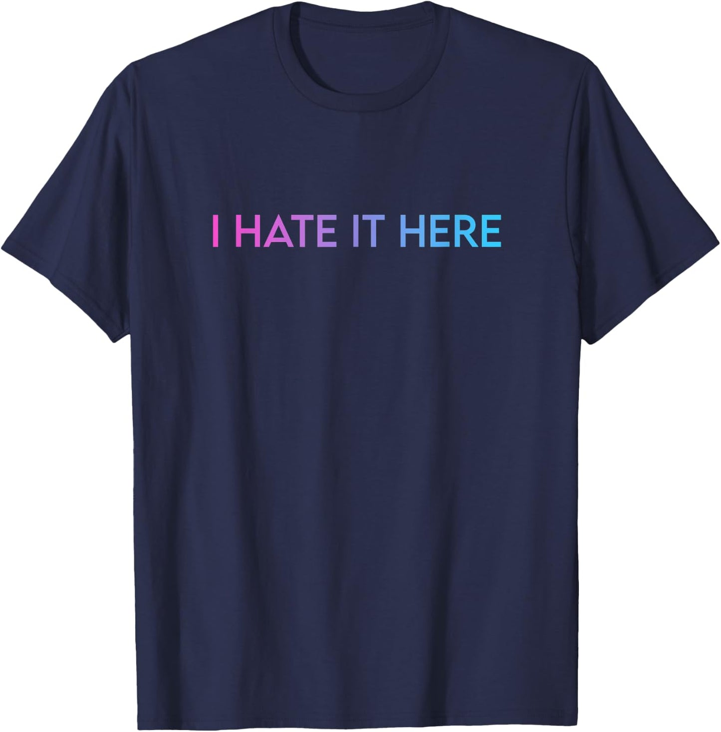 I Hate It Here T-Shirt - T-Shirt | Navy