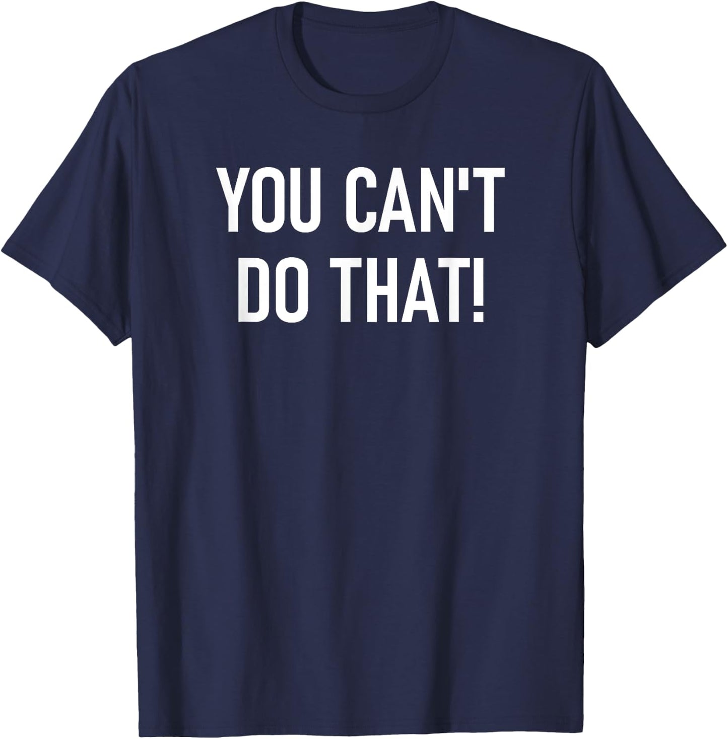 You Can't Do That, Funny, Jokes, Sarcastic Sayings T-Shirt - T-Shirt | Navy