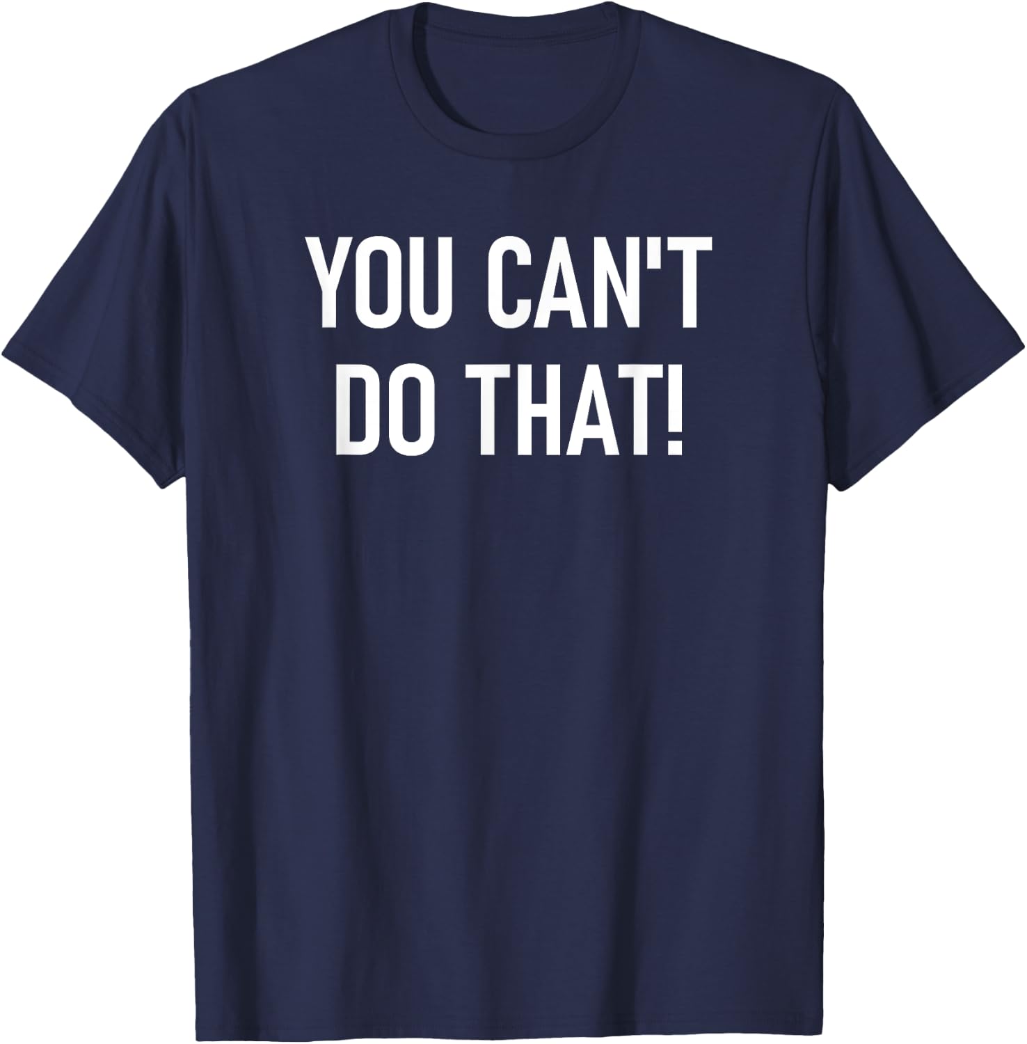You Can't Do That, Funny, Jokes, Sarcastic Sayings T-Shirt - T-Shirt | Navy