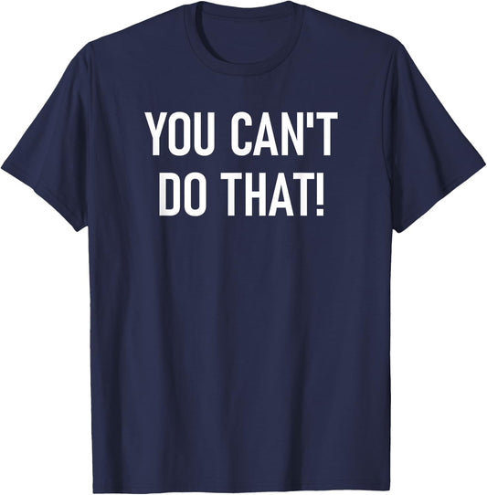 You Can't Do That, Funny, Jokes, Sarcastic Sayings T-Shirt - T-Shirt | Navy