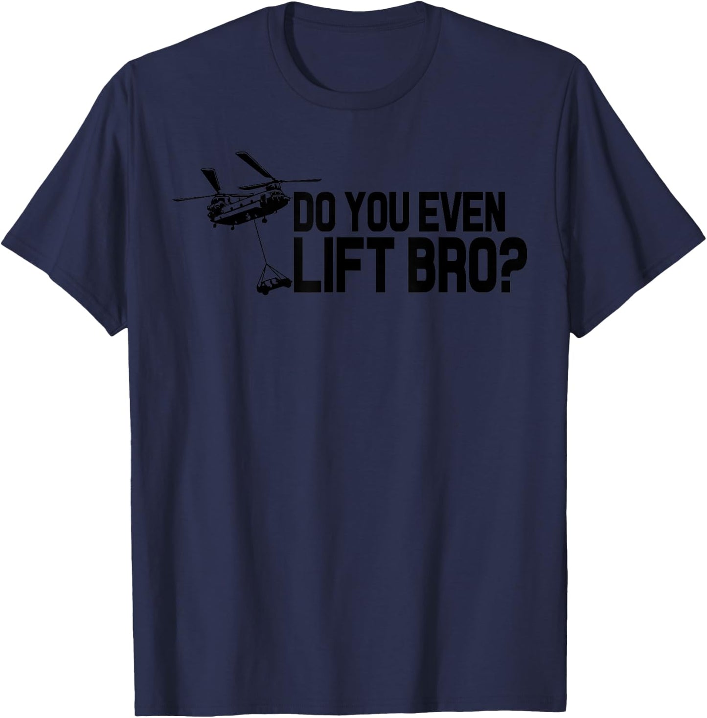 Do You Even Lift Bro? Funny CH47 Helicopter Chinook T-Shirt - T-Shirt | Navy