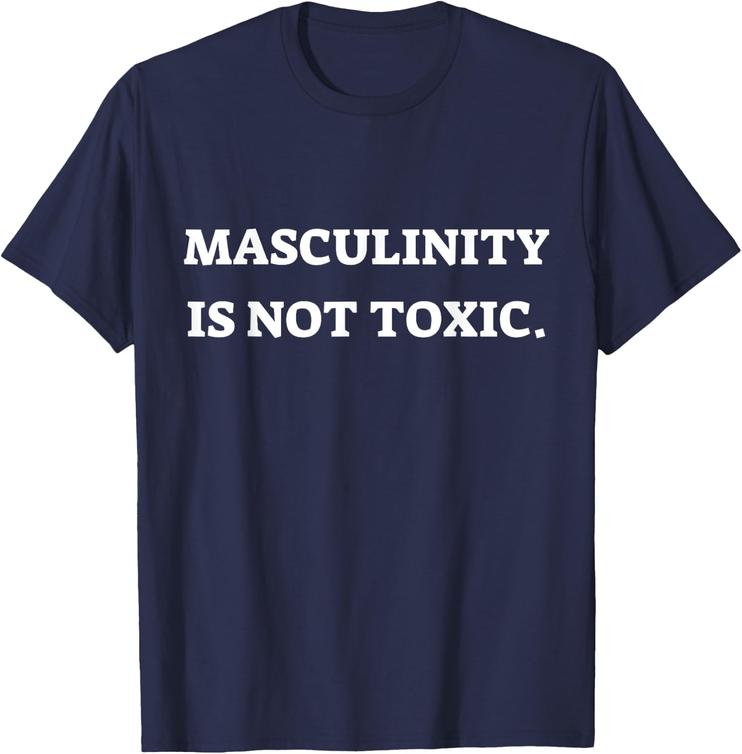 Masculinity Is Not Toxic, Masculine, Embrace masculinity T-Shirt - T-Shirt | Navy