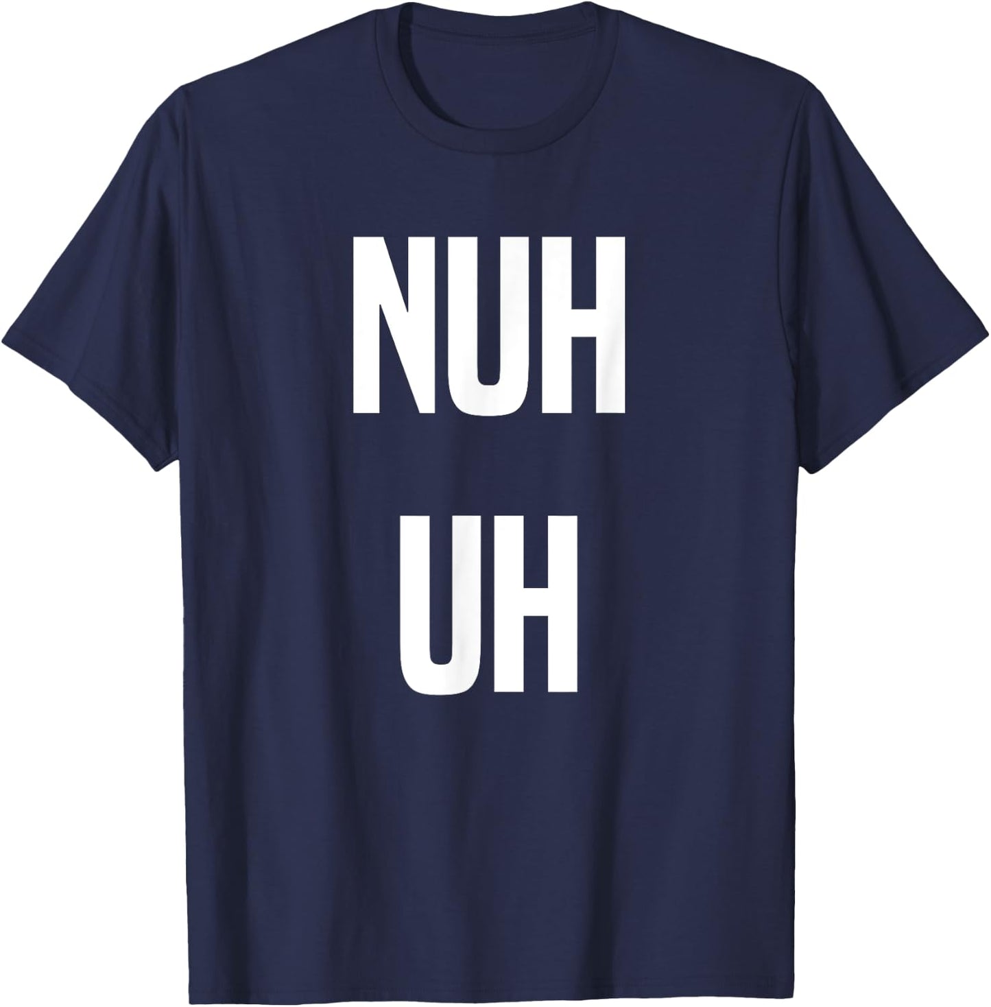 Nuh Uh Funny Sassy Statement Silly Fun Sarcastic Humor T-Shirt - T-Shirt | Navy