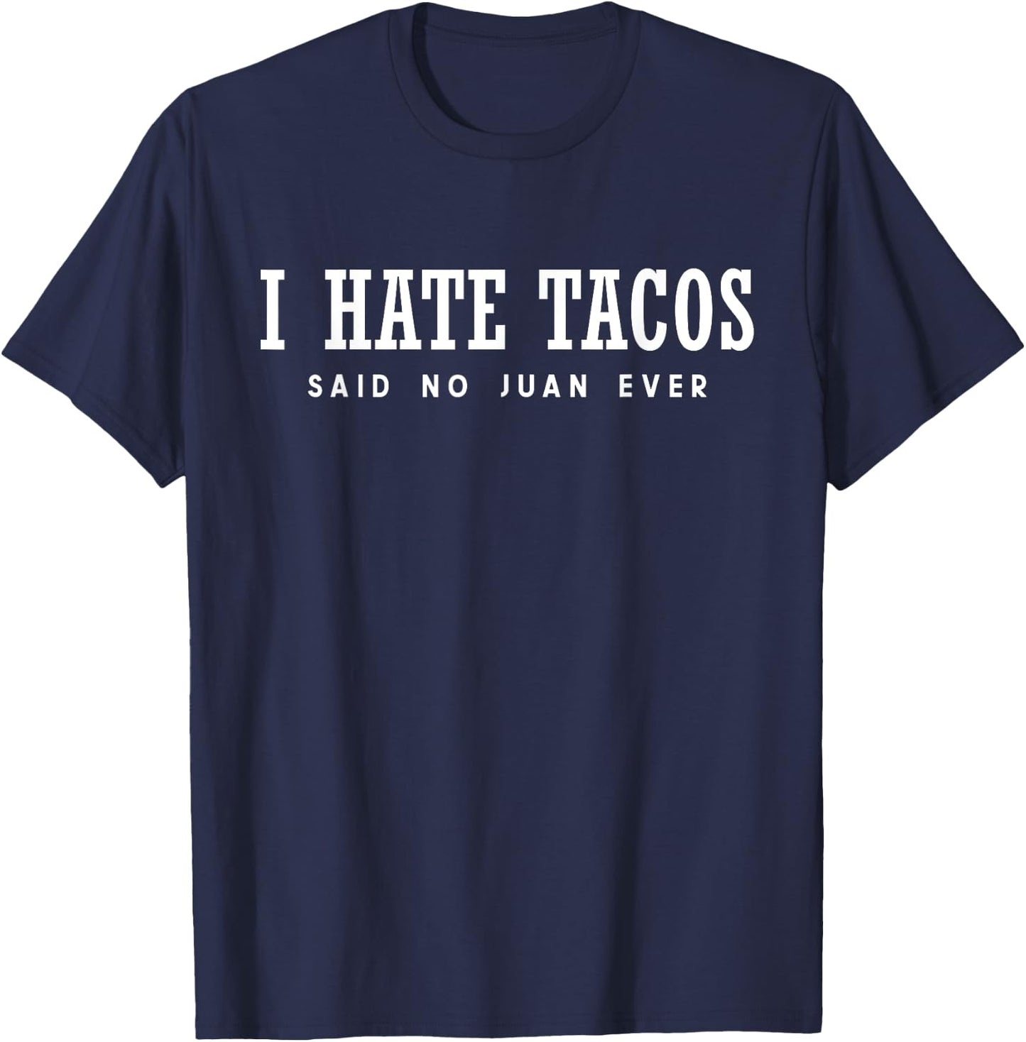 I Hate Tacos Said No Juan Ever T-Shirt - T-Shirt | Navy