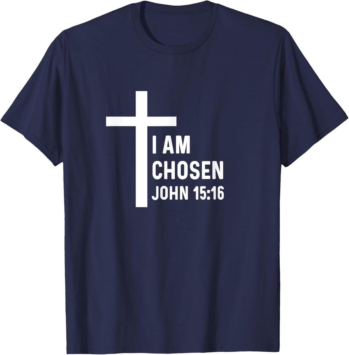 John 15:16 15 16 God Jesus Religious Christian I Am Chosen T-Shirt - T-Shirt | Navy