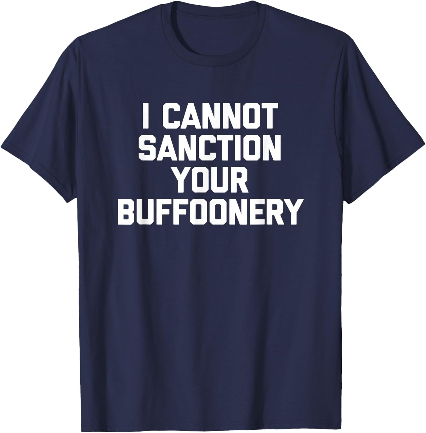 I Cannot Sanction Your Buffoonery - Funny Saying Sarcastic T-Shirt - T-Shirt | Navy