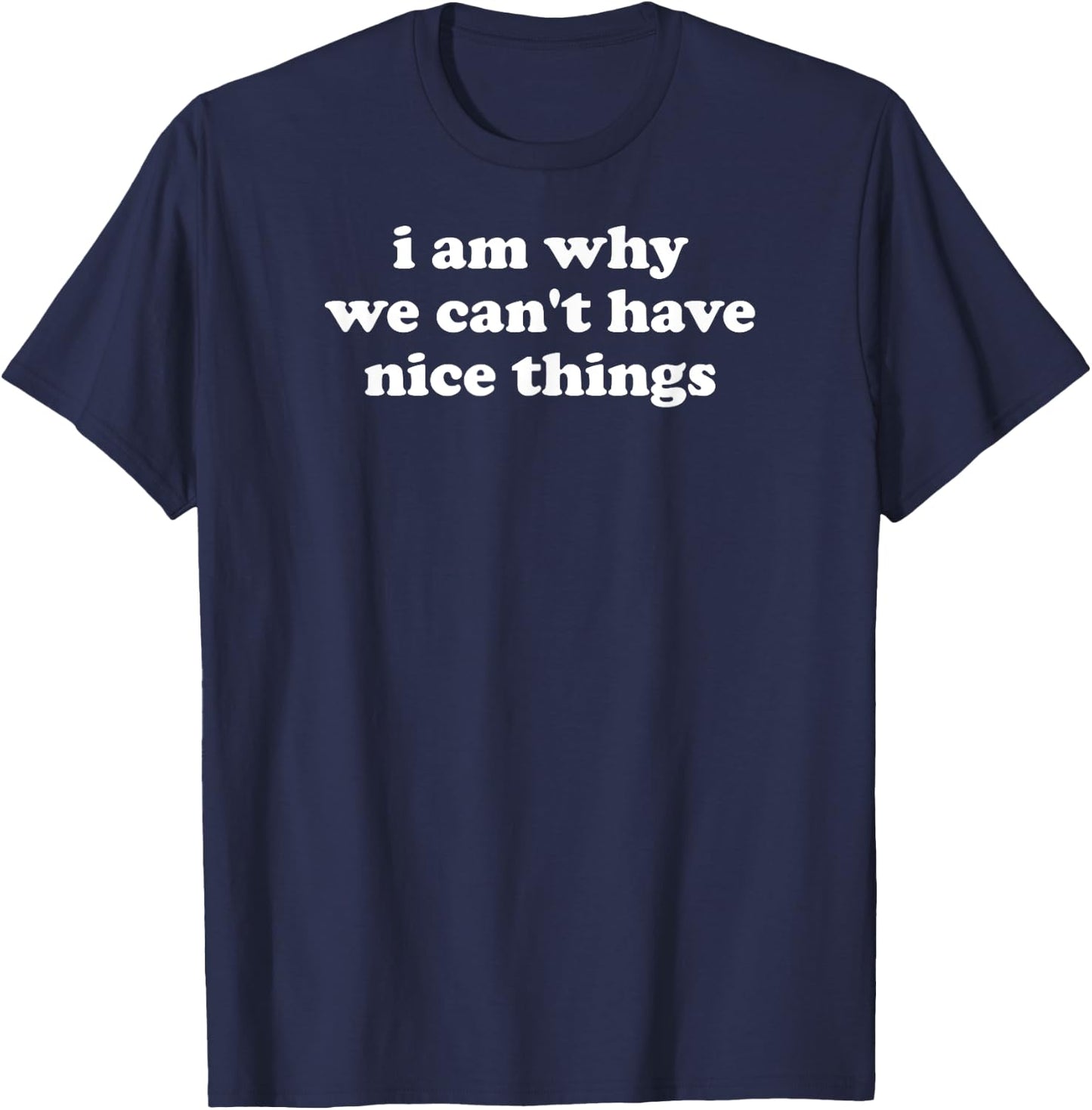 I Am Why We Can't Have Nice Things T-Shirt - T-Shirt | Navy