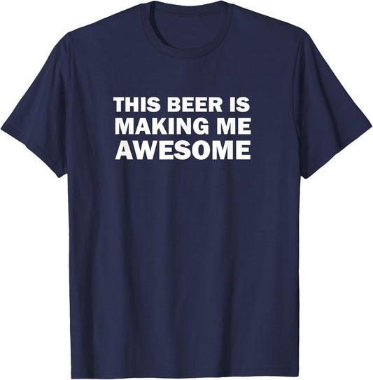 This Beer Is Making Me Awesome T-Shirt - T-Shirt | Navy