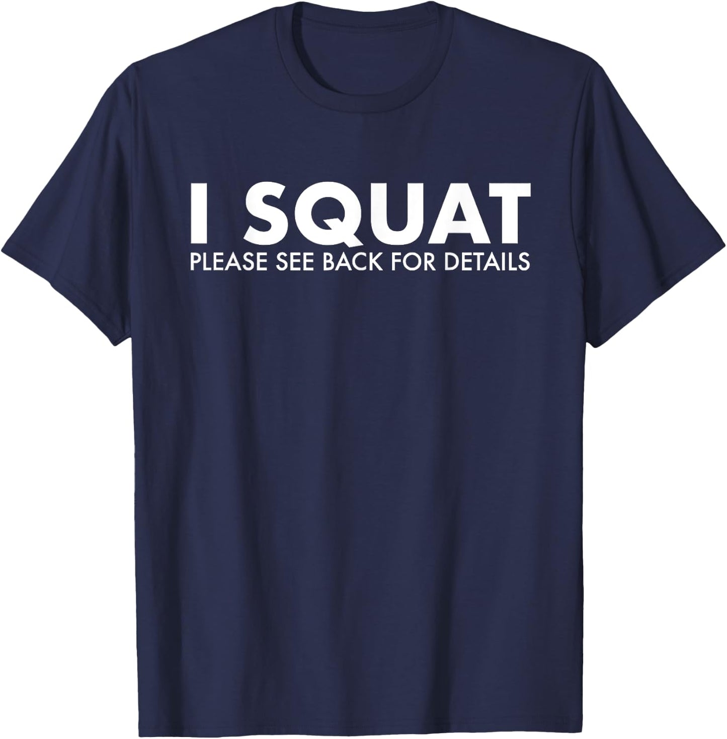 I Squat Please See Back For Details Gym Workout Fitness T-Shirt - T-Shirt | Navy
