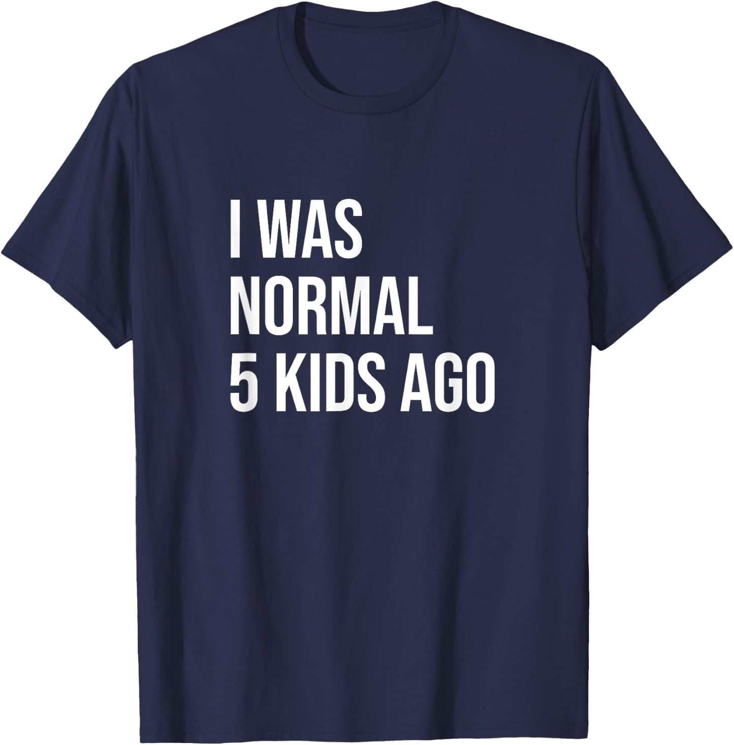 I Was Normal 5 Kids Ago - Mom of Five Dad of 5 Children Fun T-Shirt - T-Shirt | Navy