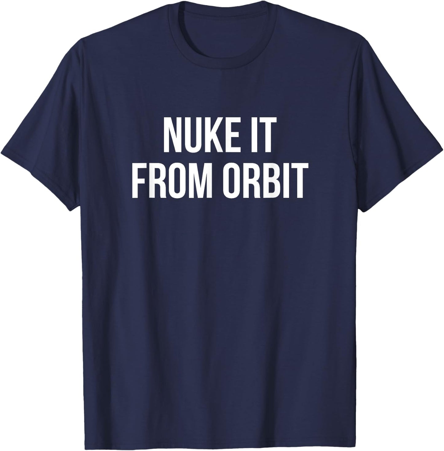Nuke It From Orbit T-Shirt - T-Shirt | Navy