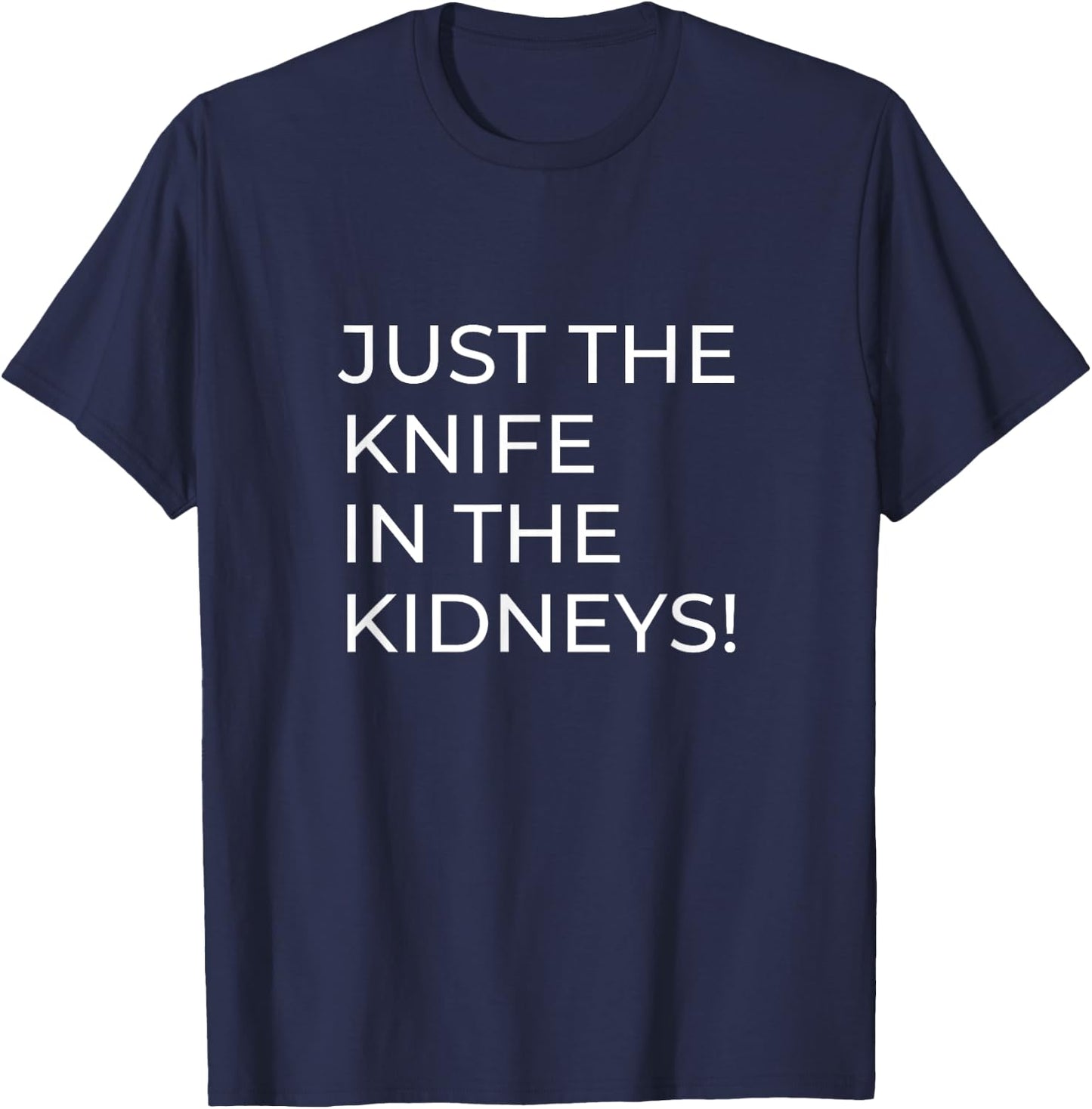 Just a Knife in the Kidneys T-Shirt - T-Shirt | Navy
