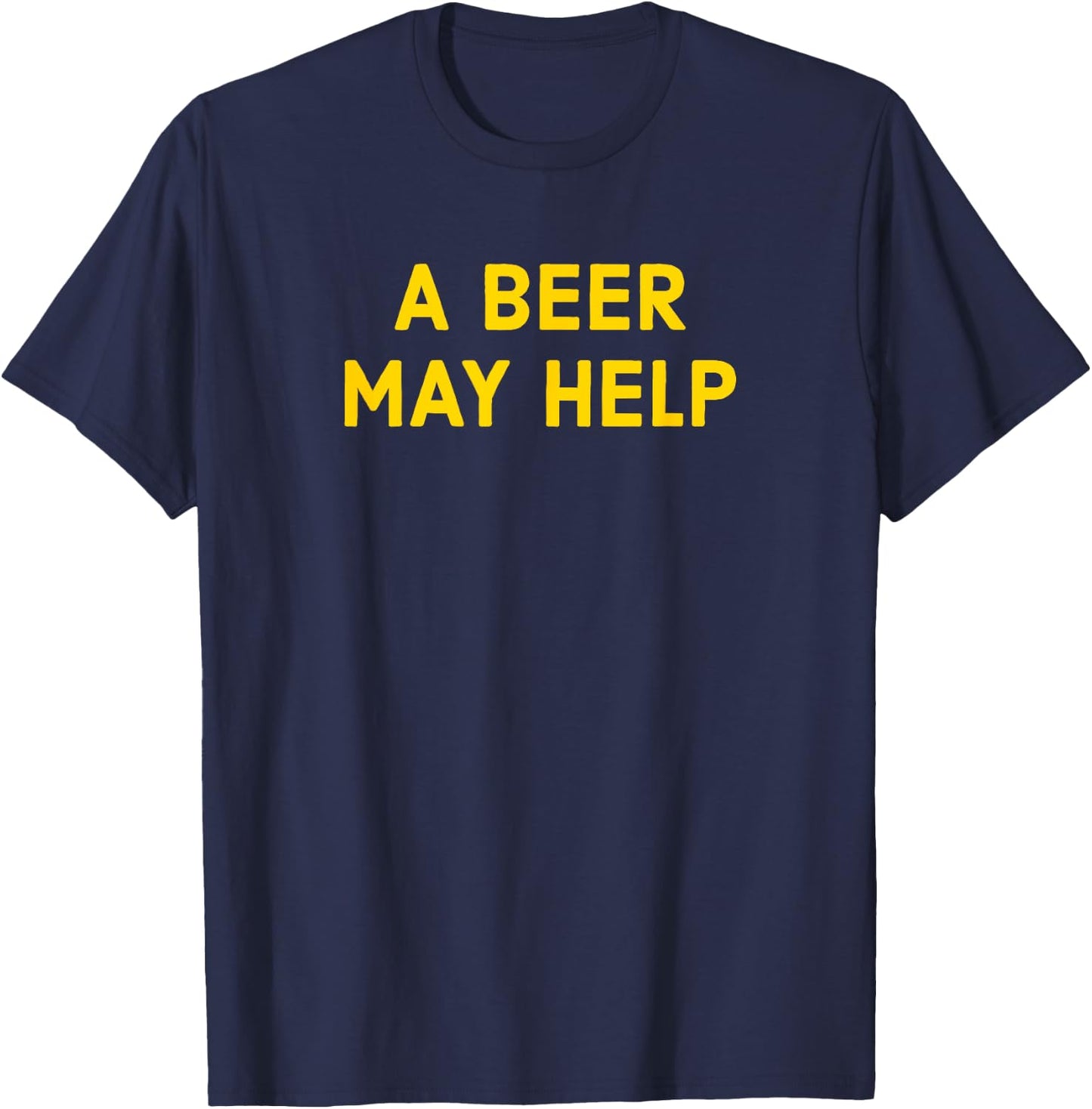 A Beer May Help - Funny Gag Gift T-Shirt - T-Shirt | Navy