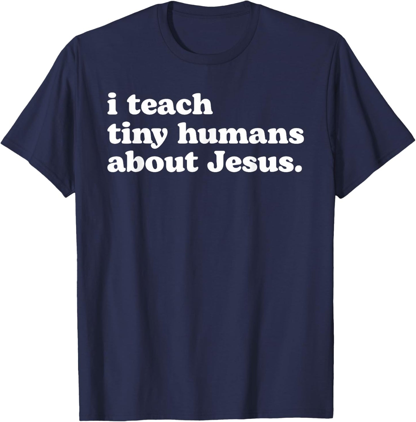 I Teach Tiny Humans About Jesus T-Shirt - T-Shirt | Navy