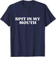 Spit In My Mouth Y2k Aesthetic T-Shirt - T-Shirt | Navy