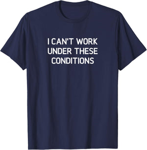 I Can't Work Under These Conditions, Funny, Jokes, Sarcastic T-Shirt - T-Shirt | Navy