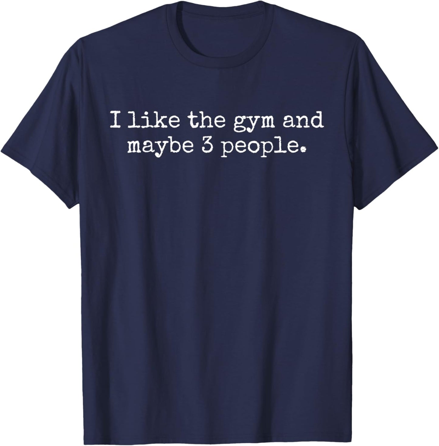 I Like The Gym and Maybe 3 People - Funny Introvert Humor T-Shirt - T-Shirt | Navy