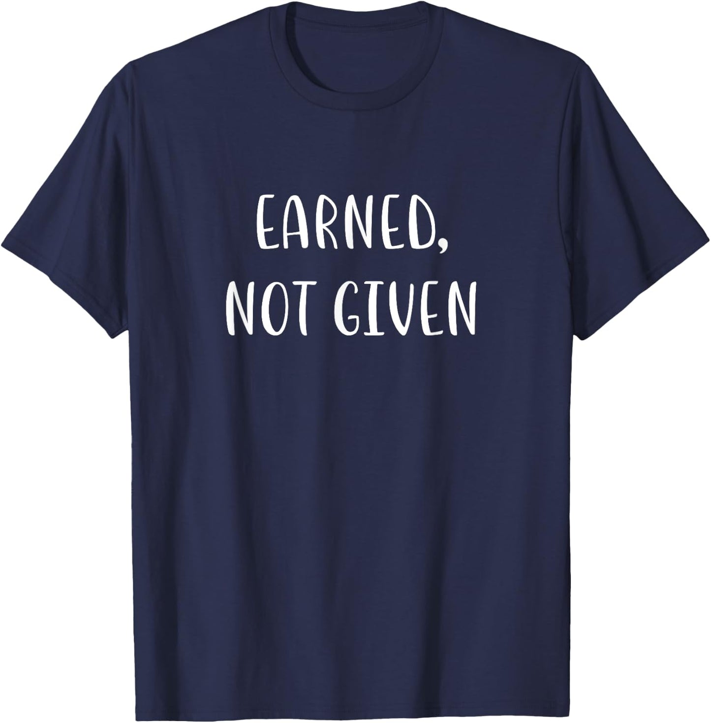 Earned Not Given Funny Fitness Statement Gym Humor T-Shirt - T-Shirt | Navy