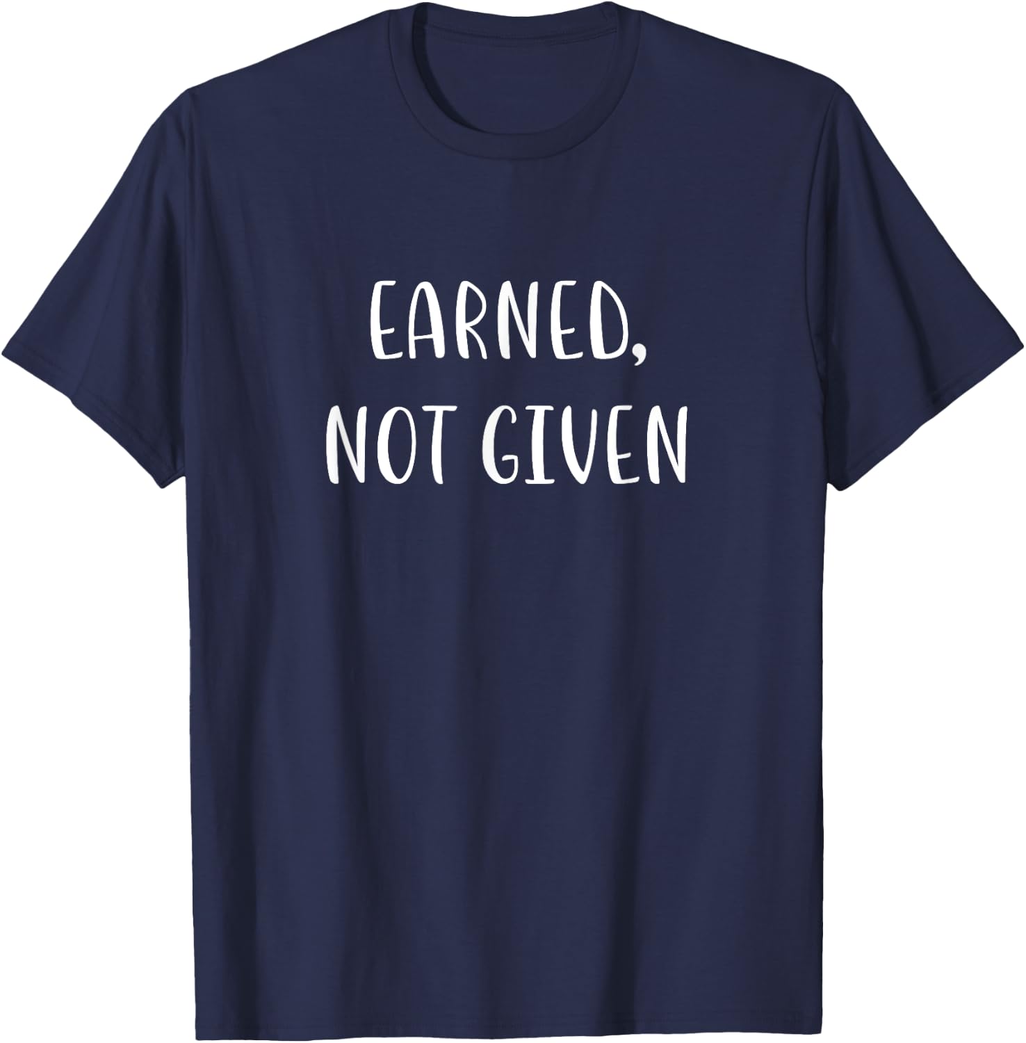 Earned Not Given Funny Fitness Statement Gym Humor T-Shirt - T-Shirt | Navy