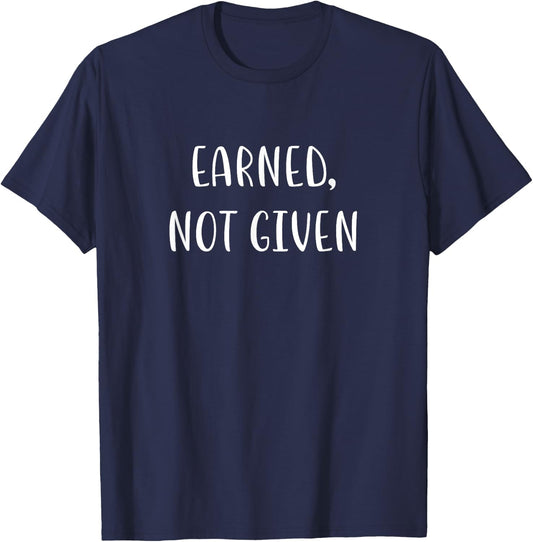 Earned Not Given Funny Fitness Statement Gym Humor T-Shirt - T-Shirt | Navy