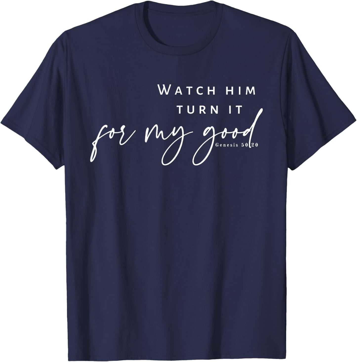 Watch Him Turn It For My Good, Christian Quote, Bible T-Shirt - T-Shirt | Navy