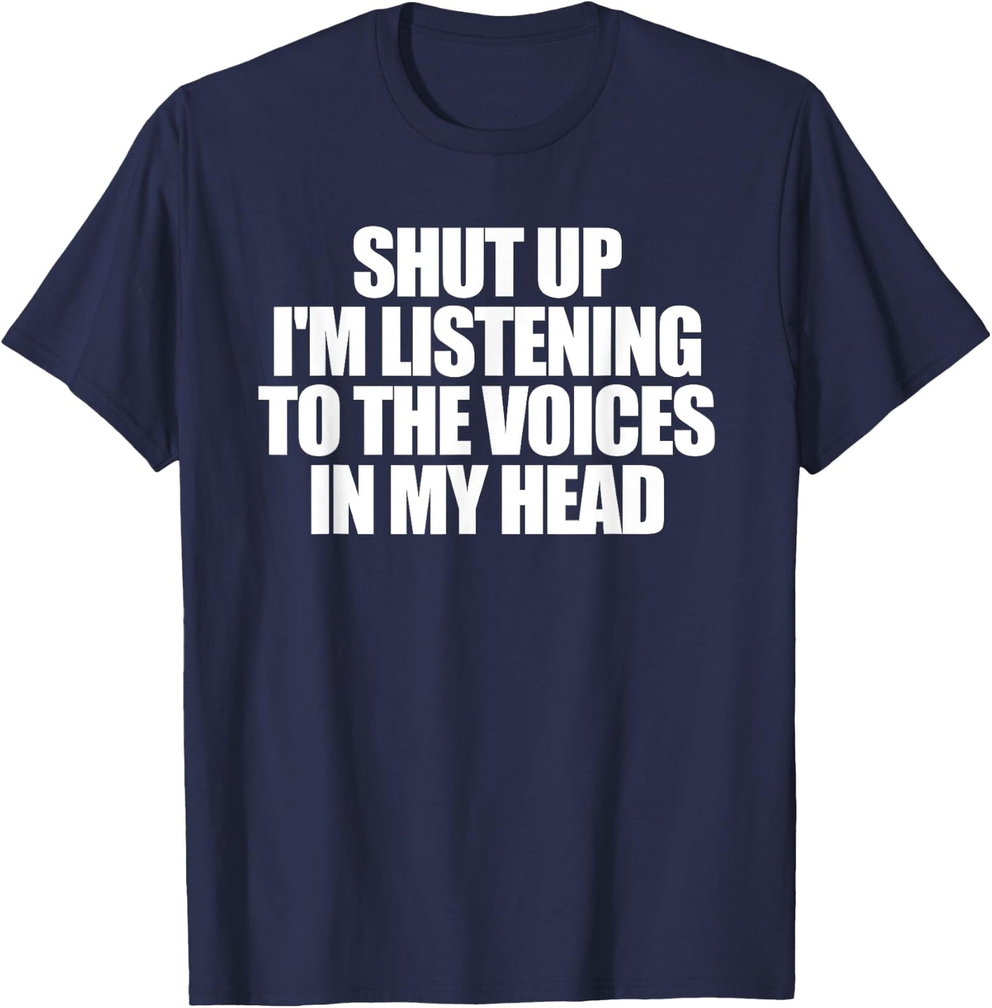 Shut Up I'm Listening To The Voices In My Head T-Shirt - T-Shirt | Navy