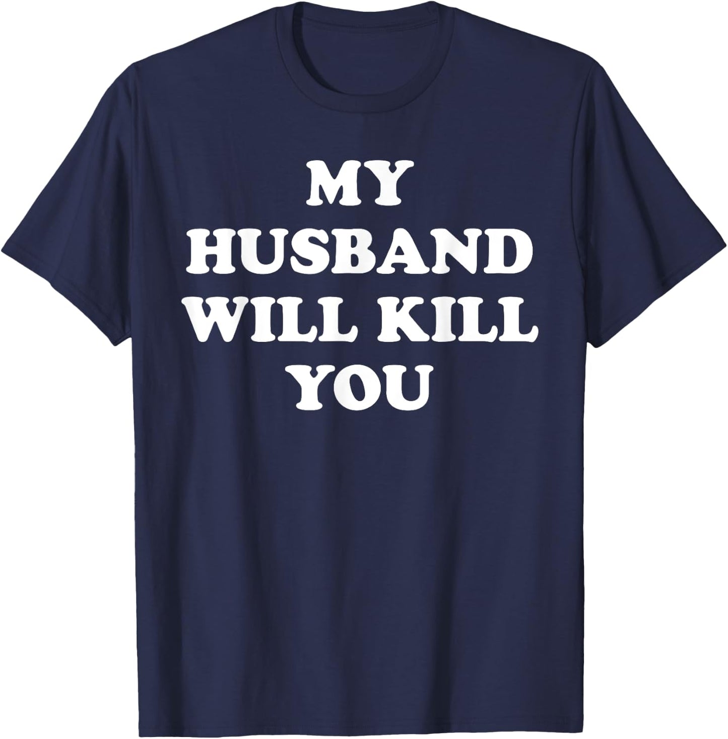 My Husband Will Kill You Funny Relationship Valentine T-Shirt - T-Shirt | Navy