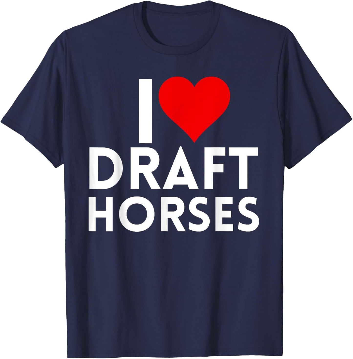 Draft Horse Farmer Farming - I Love Draft Horses T-Shirt - T-Shirt | Navy