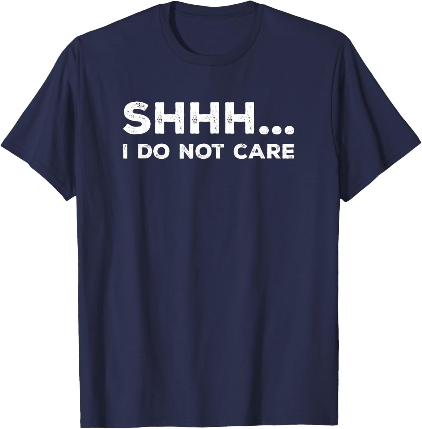 SHHH I DO NOT CARE Funny Humorous Sarcastic Rude Saying T-Shirt - T-Shirt | Navy