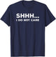 SHHH I DO NOT CARE Funny Humorous Sarcastic Rude Saying T-Shirt - T-Shirt | Navy