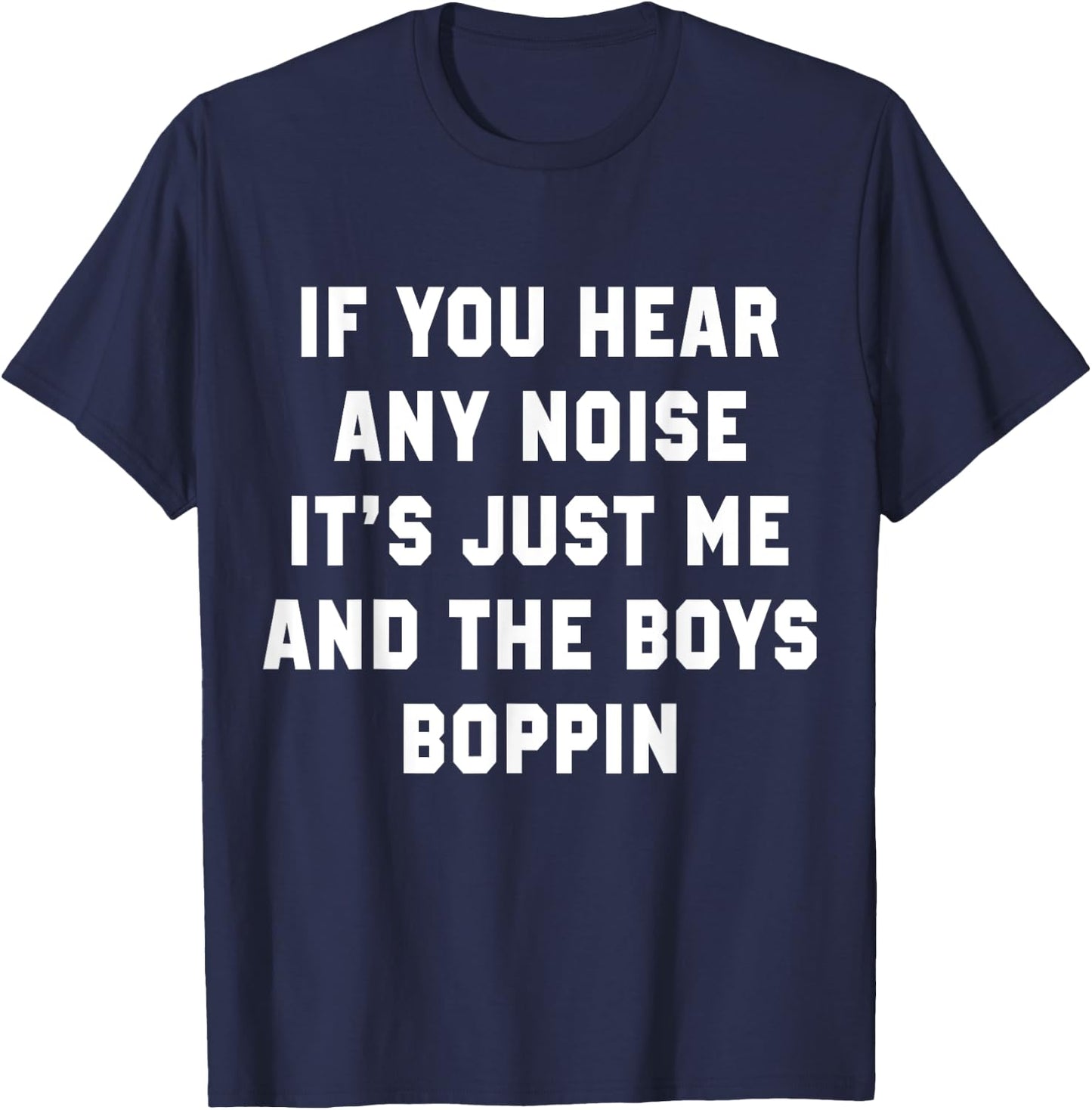 If You Hear Any Noise It's Just Me And The Boys Boppin Funny T-Shirt - T-Shirt | Navy