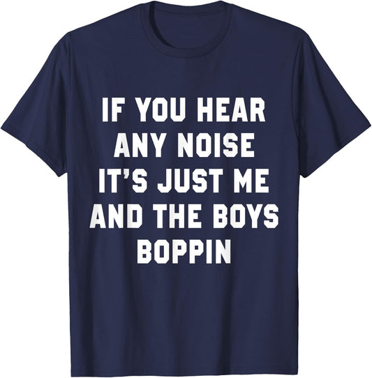 If You Hear Any Noise It's Just Me And The Boys Boppin Funny T-Shirt - T-Shirt | Navy