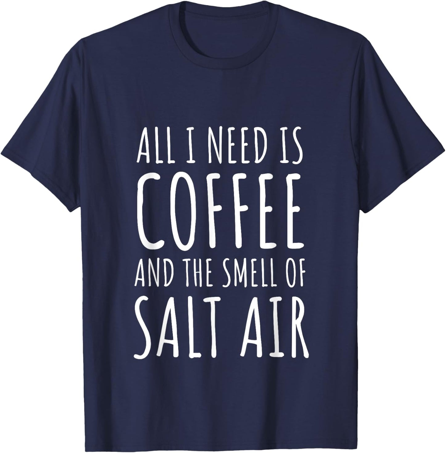 Coffee Lover All I Need Is Coffee and The Smell of Salt Air T-Shirt - T-Shirt | Navy