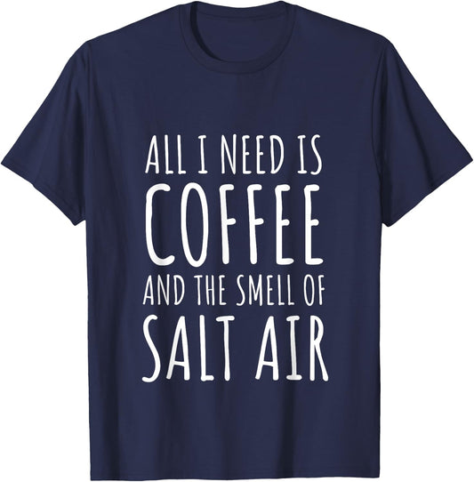 Coffee Lover All I Need Is Coffee and The Smell of Salt Air T-Shirt - T-Shirt | Navy