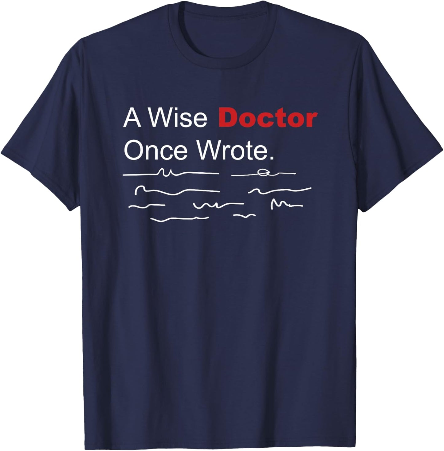 Medical Funny A Wise Doctor Once Wrote Handwriting T-Shirt - T-Shirt | Navy