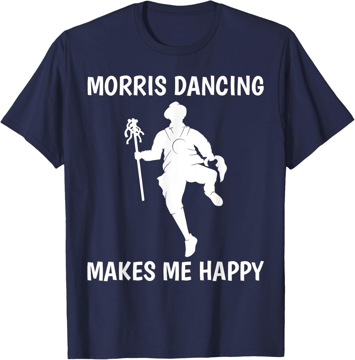 Morris Dancing Makes Me Happy Traditional Dancer T-Shirt - T-Shirt | Navy