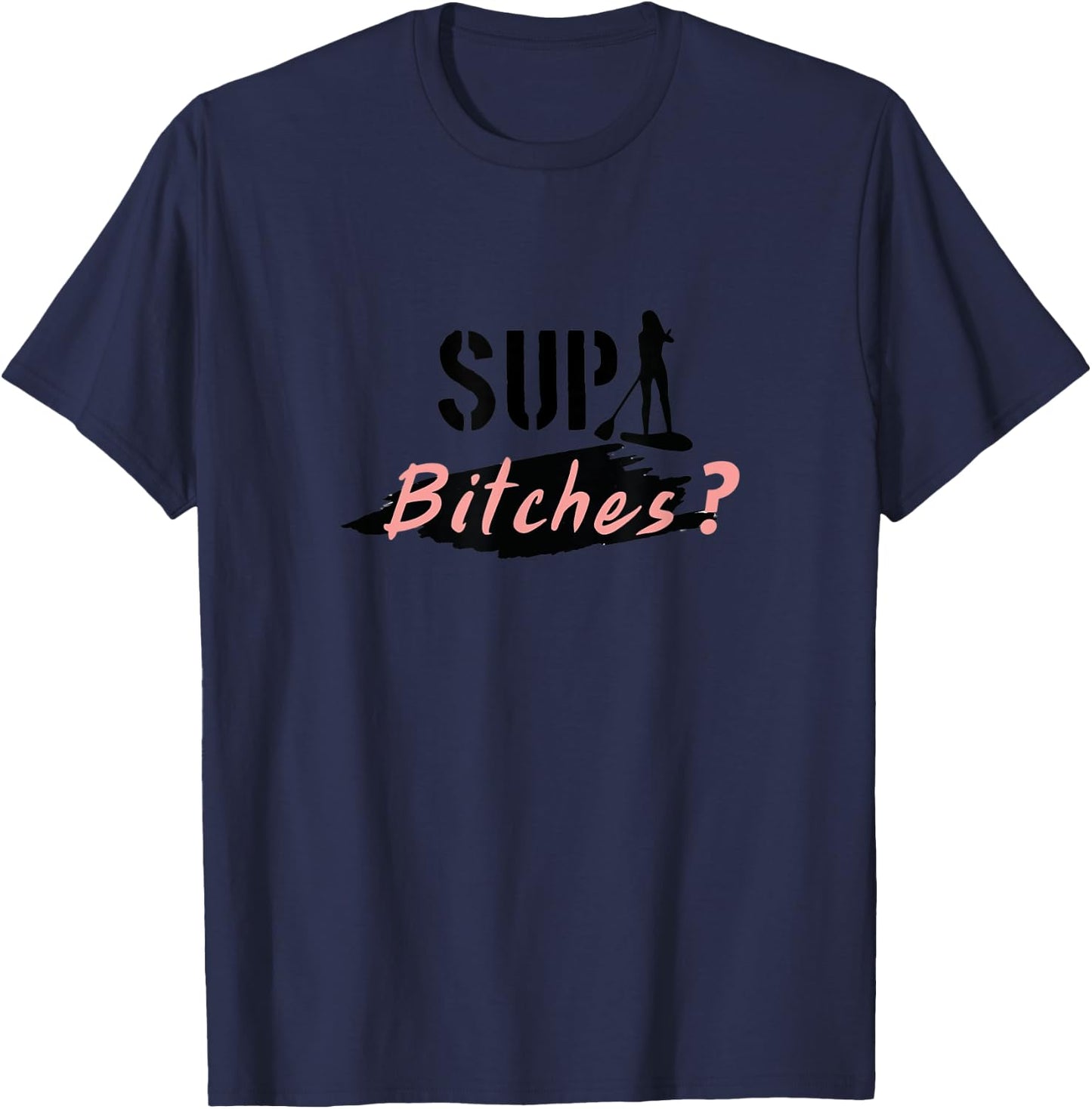 Funny Stand up Paddling Pun, SUP Bitches, Wassup, What's up T-Shirt - T-Shirt | Navy