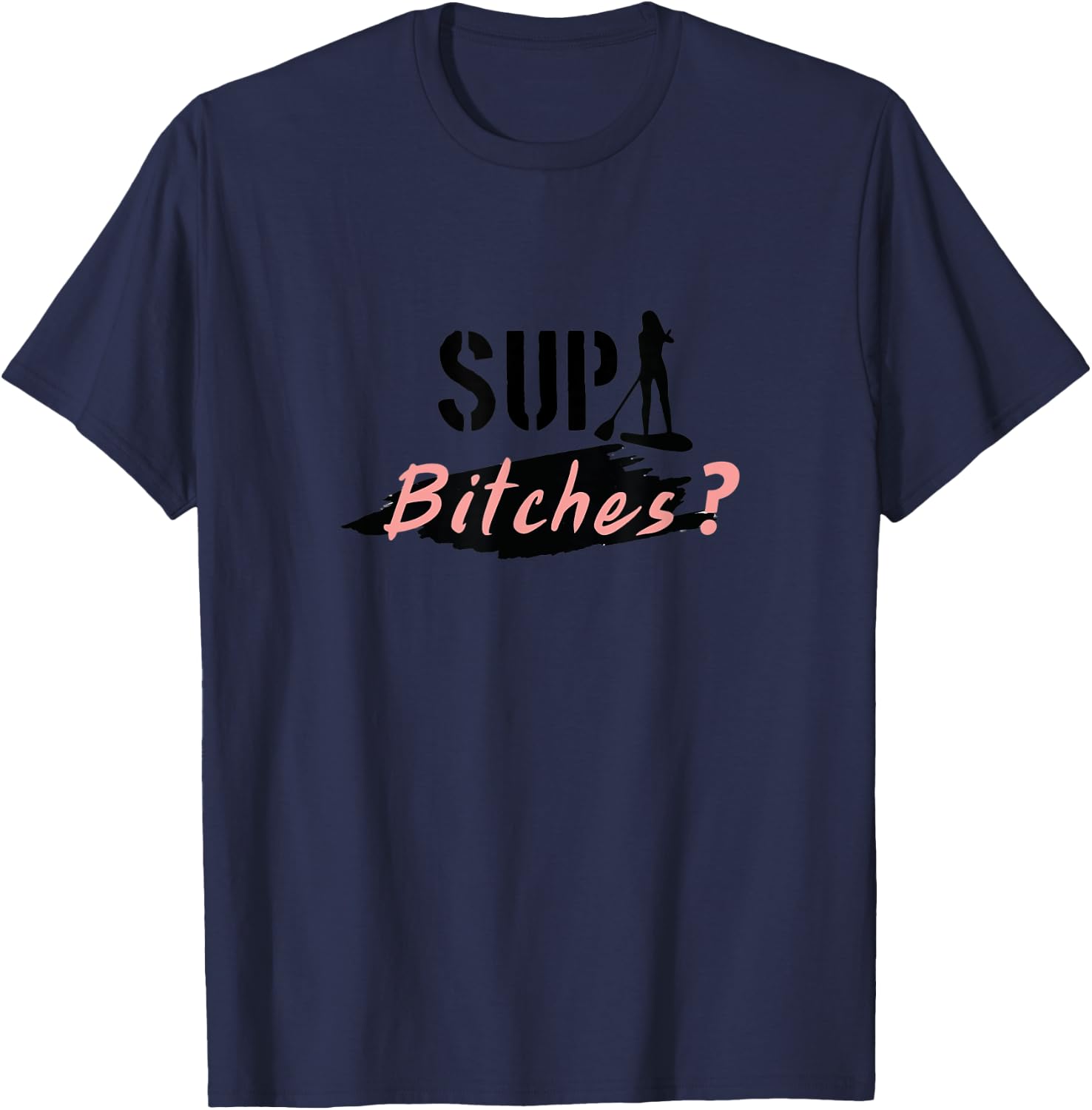 Funny Stand up Paddling Pun, SUP Bitches, Wassup, What's up T-Shirt - T-Shirt | Navy