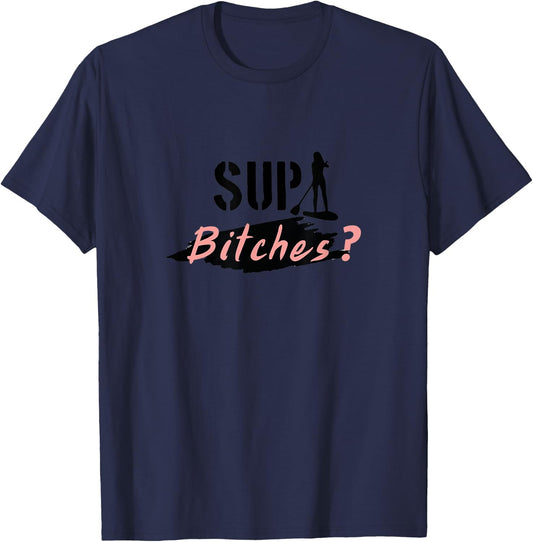 Funny Stand up Paddling Pun, SUP Bitches, Wassup, What's up T-Shirt - T-Shirt | Navy