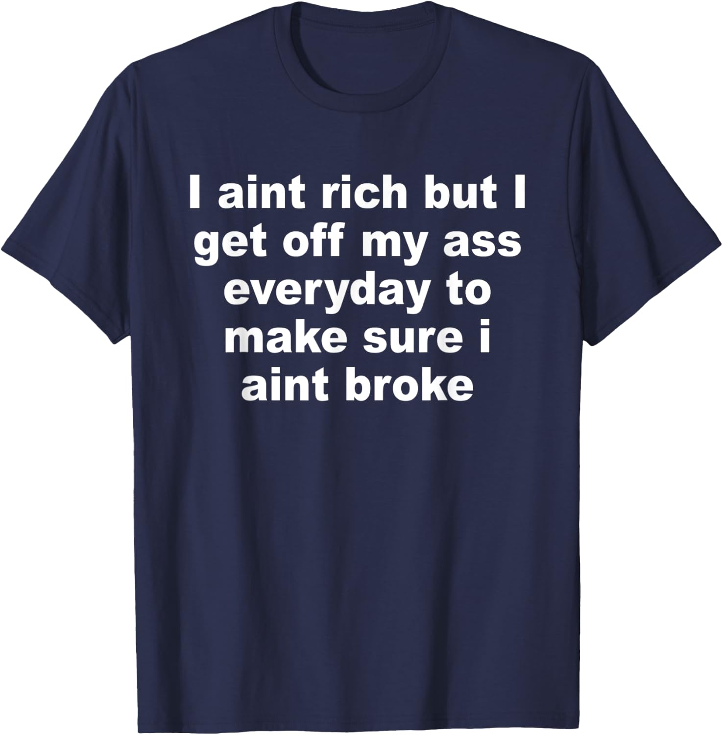 I Aint Rich But I Get Off My A$$ Everyday To Make Sure Quote T-Shirt - T-Shirt | Navy
