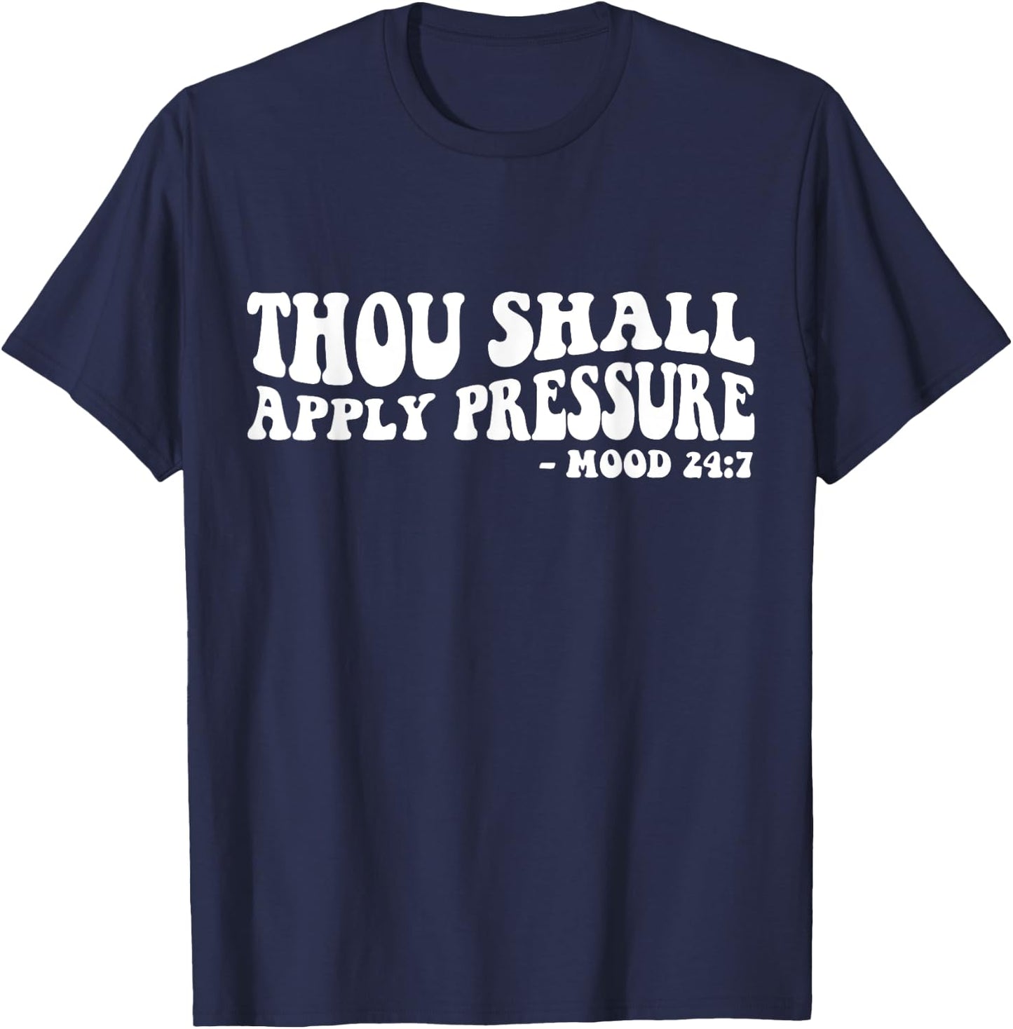 Thou Shall Apply Pressure Mood 24 7 T-Shirt - T-Shirt | Navy