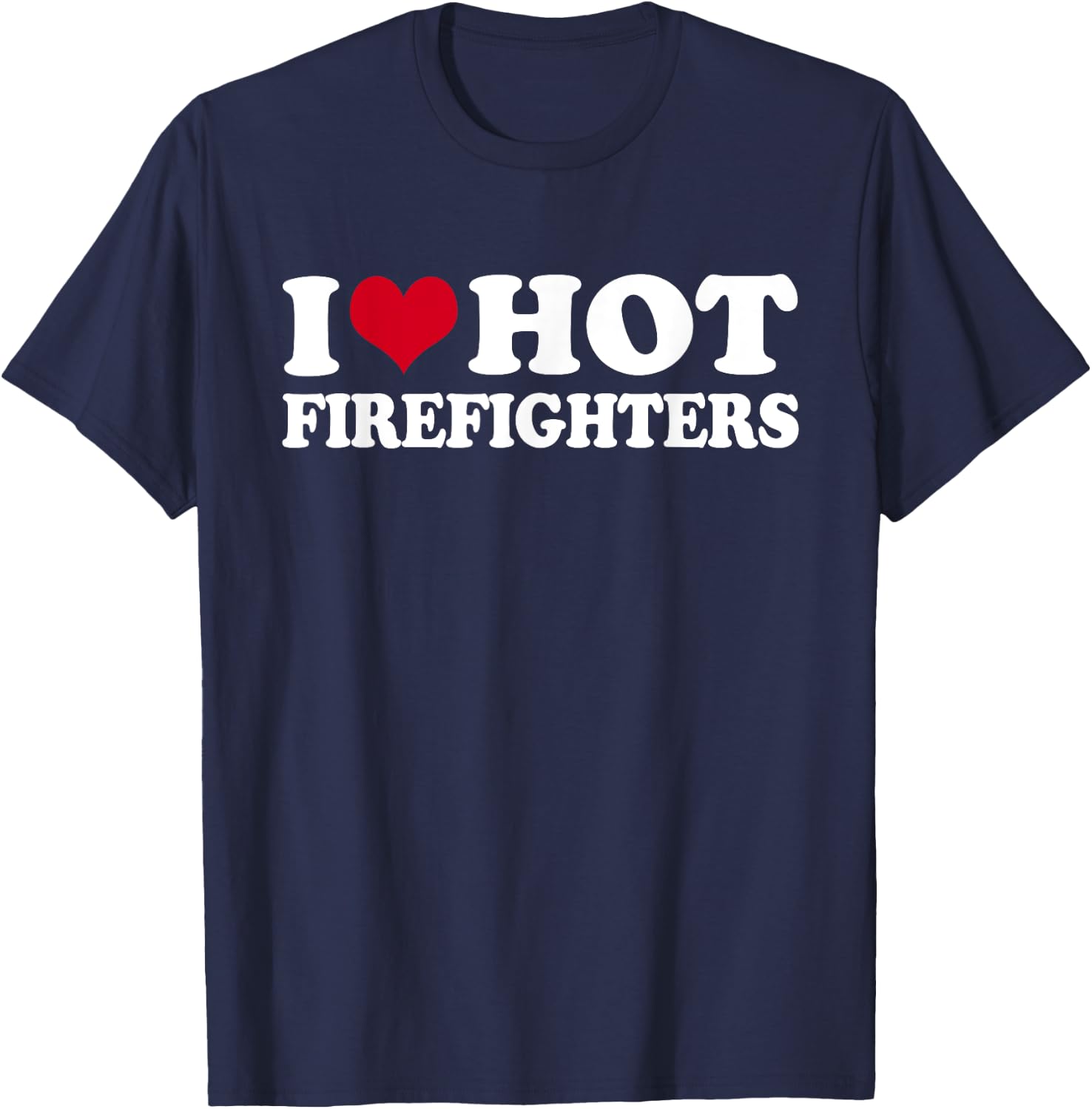 I Love Hot Firefighters Firefighter Fireman T-Shirt - T-Shirt | Navy
