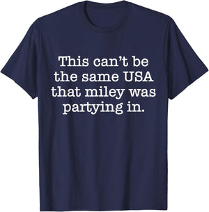 This Can't Be The Same USA That Miley Was Partying In T-Shirt - T-Shirt | Navy