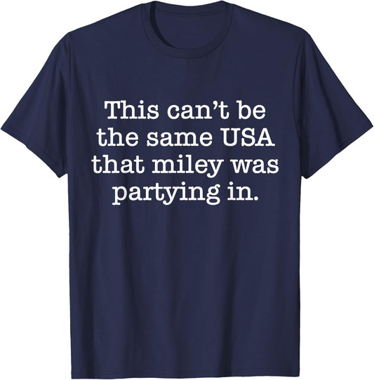 This Can't Be The Same USA That Miley Was Partying In T-Shirt - T-Shirt | Navy