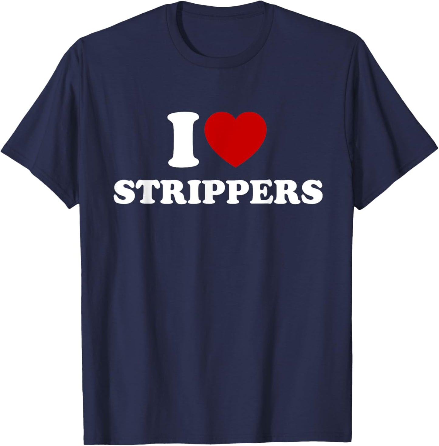 I Love Strippers, I Heart Strippers T-Shirt - T-Shirt | Navy