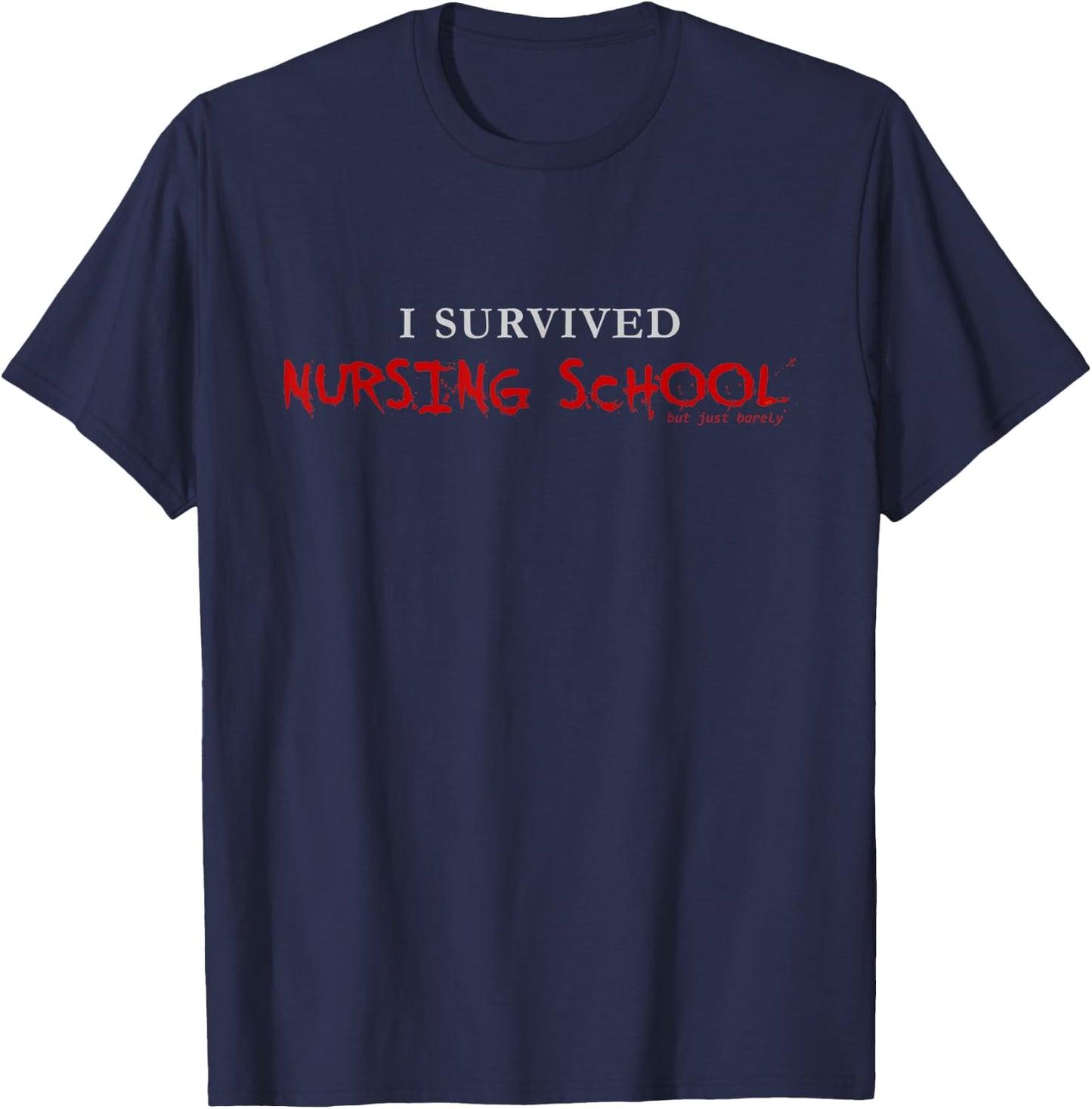 Funny Graduation I Survived Nursing School, But Just Barely T-Shirt - T-Shirt | Navy