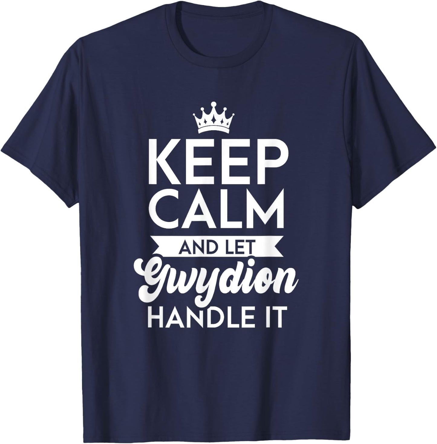 Keep Calm And Let Gwydion Handle It Name Gwydion T-Shirt - T-Shirt | Navy